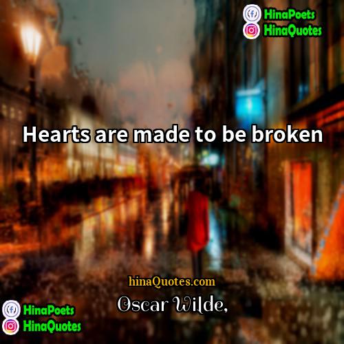 Oscar Wilde Quotes | Hearts are made to be broken.
 